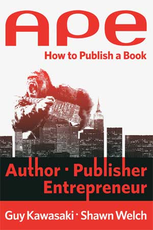 APE Author Publisher Entrepreneur by Guy Kawasaki and Shawn Welch Review: APE
