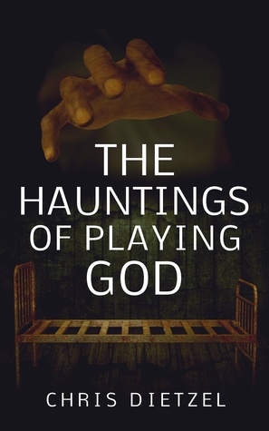 The Hauntings of Playing God by Chris Dietzel